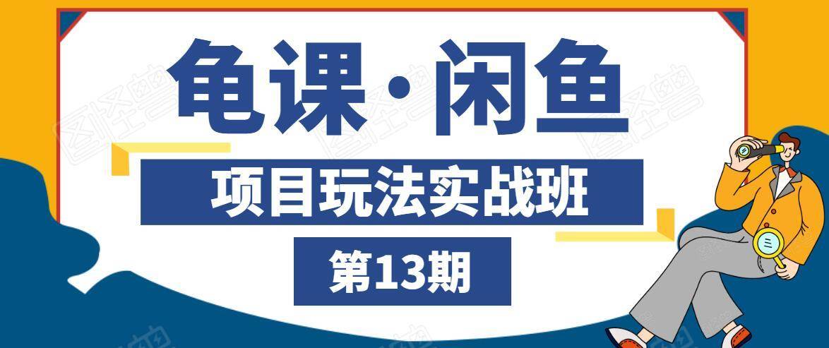 龟课·闲鱼项目玩法实战班第13期，轻松玩转闲鱼，多渠道多方法引流到私域流量池-火柴小市场