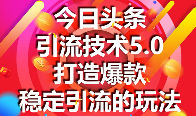 今日头条引流技术5.0，市面上最新的打造爆款稳定引流玩法，轻松100W+阅读-火柴小市场
