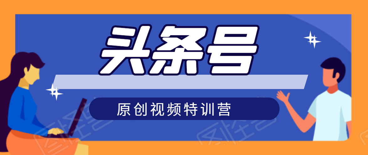 头条号原创视频特训营：一对一带你玩转短视频，新号10天日收益破252元-火柴小市场