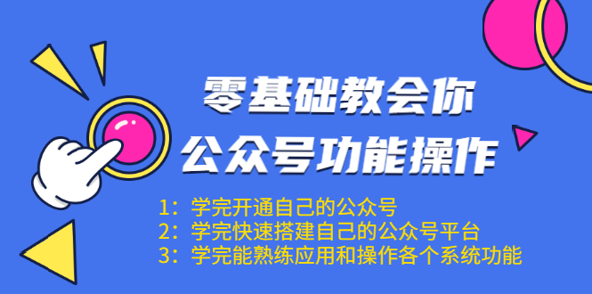 零基础教会你公众号功能操作、平台搭建、图文编辑、菜单设置等（18节课）-火柴小市场