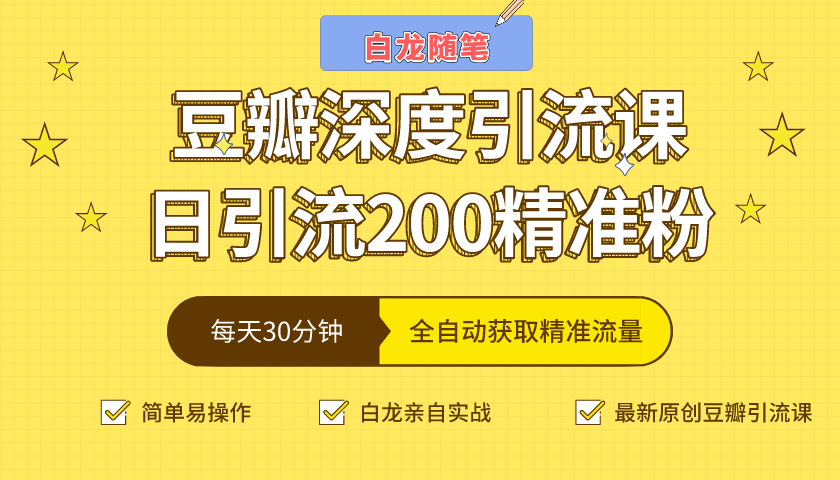 白龙随笔豆瓣深度引流课，日引200+精准粉（价值598元）-火柴小市场