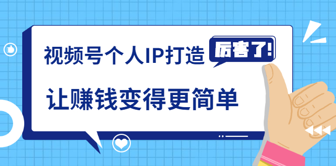 《视频号个人IP打造》让赚钱变得更简单，打开财富之门（视频课程）-火柴小市场