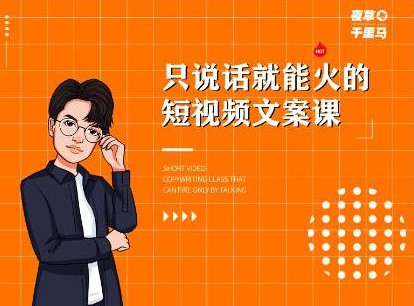 夜草与千里马·7天文案实操训练营第十四期，只说话就能火的短视频文案课-火柴小市场