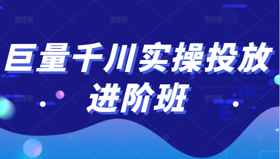 巨量千川实操投放进阶班，投放策略、方案，复盘模型和数据异常全套解决方法-火柴小市场