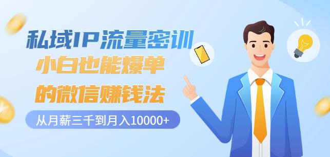 私域IP流量密训：小白也能爆单的微信赚钱法，从月薪三千到月入10000+-火柴小市场