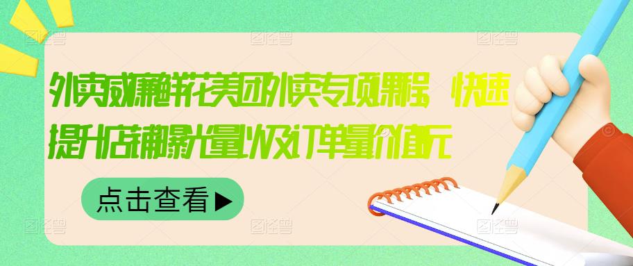 外卖威廉鲜花美团外卖专项课程，快速提升店铺曝光量以及订单量价值2680元-火柴小市场