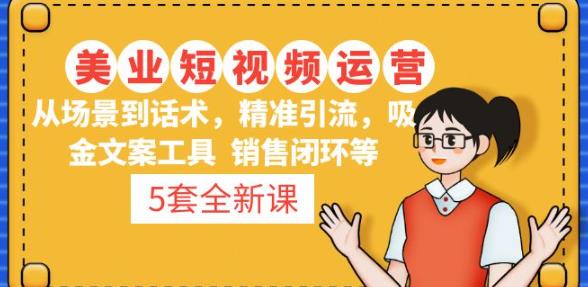 5套·美业短视频运营课从场景到话术·精准引流·吸金文案工具·销售闭环等-火柴小市场
