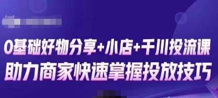 卡思零基础好物分享+抖音小店+千川投流课，0基础快速起号，快速入门抖音投放-火柴小市场