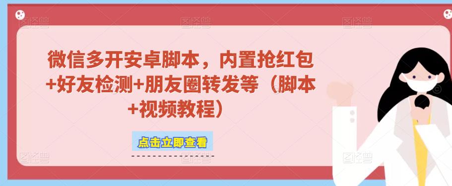 微信多开脚本，内置抢红包+好友检测+朋友圈转发等（安卓脚本+视频教程）-火柴小市场