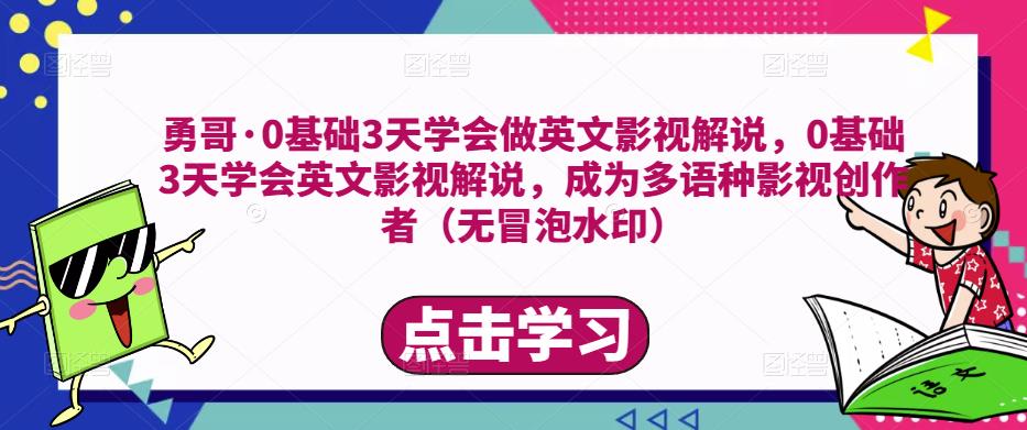 勇哥·0基础3天学会做英文影视解说，0基础3天学会英文影视解说，成为多语种影视创作者-火柴小市场
