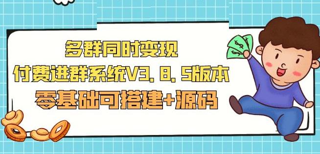 市面卖1288的最新多群同时变现付费进群系统V3.8.5版本(零基础可搭建+源码)-火柴小市场