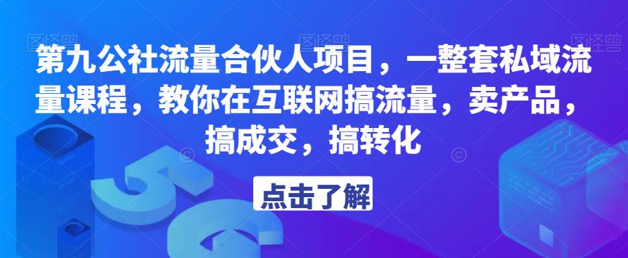 第九公社流量合伙人项目，一整套私域流量课程，教你在互联网搞流量，卖产品，搞成交，搞转化-火柴小市场