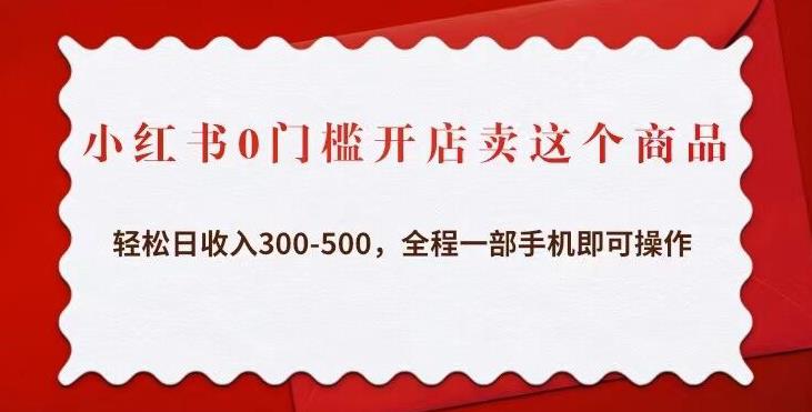 小红书0门槛开店卖这个商品，轻松日收入300-500，全程一部手机即可操作-火柴小市场