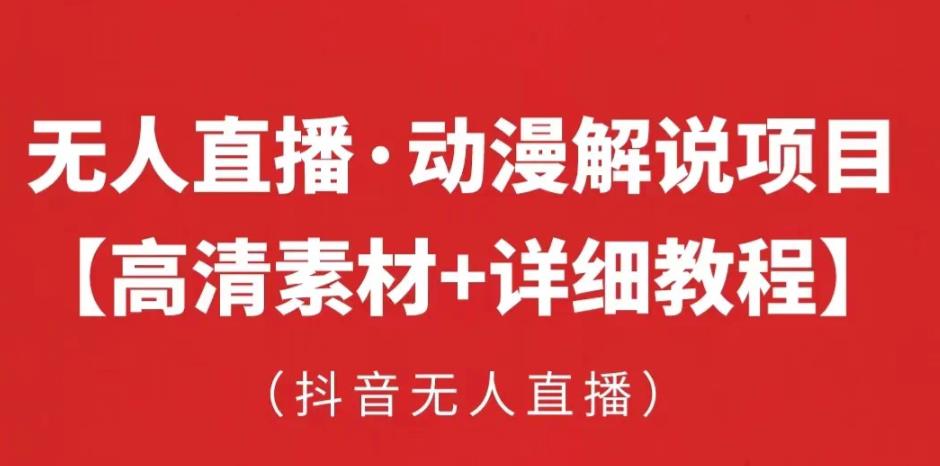 抖音无人直播·动漫解说项目，吸金挂机躺赚可落地实操【工具+素材+教程】-火柴小市场