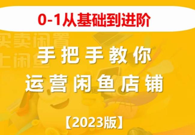 2023版0-1从基础到进阶，手把手教你运营闲鱼店铺-火柴小市场