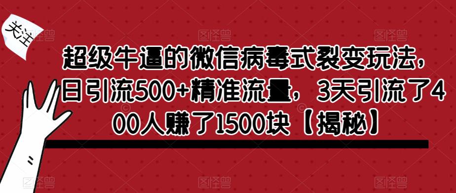 超级牛逼的微信病毒式裂变玩法，日引流500+精准流量，3天引流了400人赚了1500块【揭秘】-火柴小市场