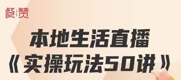 餐赞·本地生活直播实操玩法50讲，打造高转化直播模式，实现百万营收-火柴小市场
