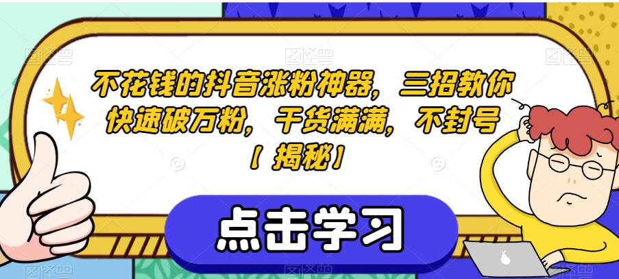 不花钱的抖音涨粉神器，三招教你快速破万粉，干货满满，不封号【揭秘】-火柴小市场