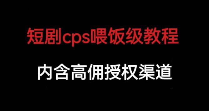 短剧cps喂饭级教学，内涵高佣授权渠道-火柴小市场