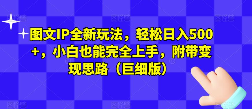 图文IP全新玩法，轻松日入500+，小白也能完全上手，附带变现思路（巨细版）-火柴小市场