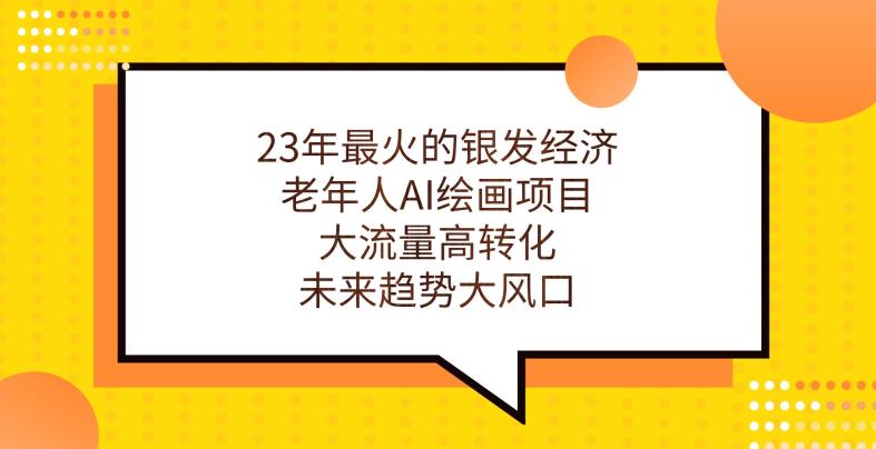 23年最火的银发经济，老年人AI绘画项目，大流量高转化，未来趋势大风口【揭秘】-火柴小市场