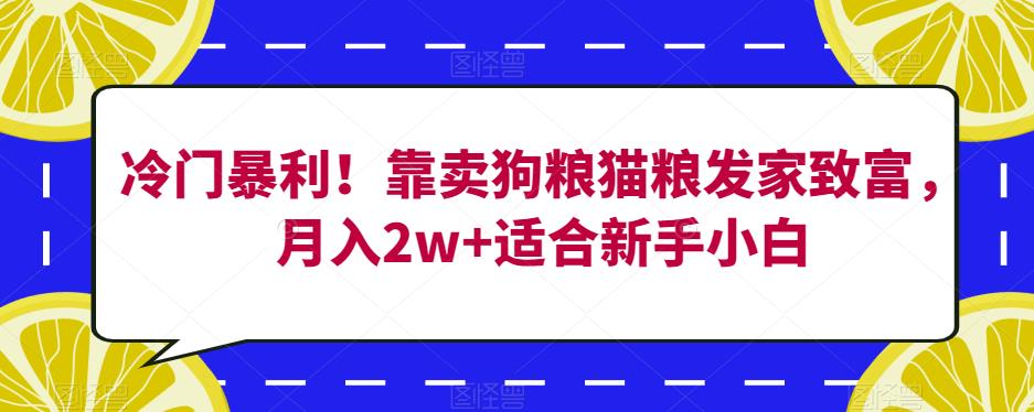 冷门暴利！靠卖狗粮猫粮发家致富，月入2w+适合新手小白【揭秘】-火柴小市场