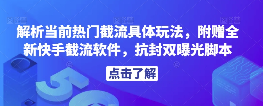 解析当前热门截流具体玩法，附赠全新快手截流软件，抗封双曝光脚本【揭秘】-火柴小市场