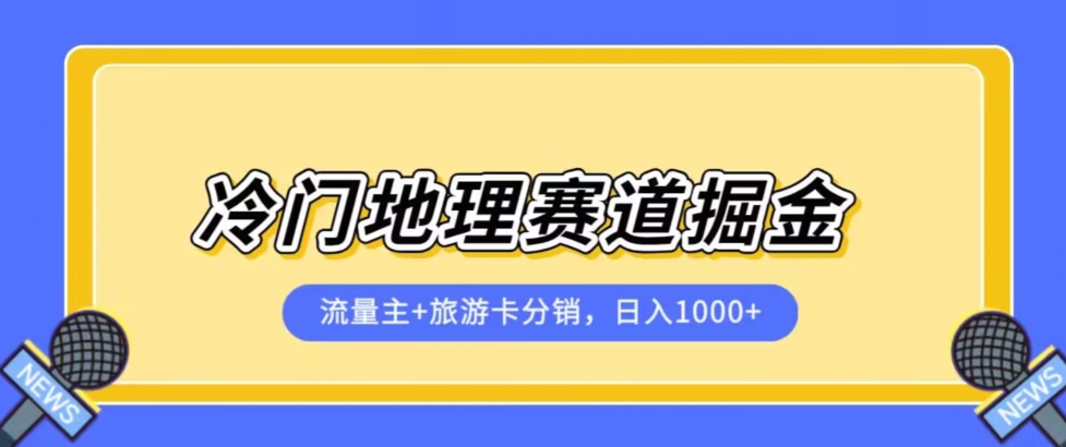 冷门地理赛道流量主+旅游卡分销全新课程，日入四位数，小白容易上手-火柴小市场