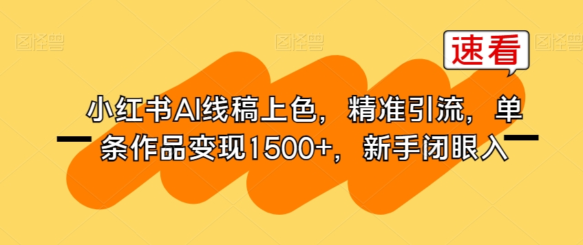 小红书AI线稿上色，精准引流，单条作品变现1500+，新手闭眼入-火柴小市场