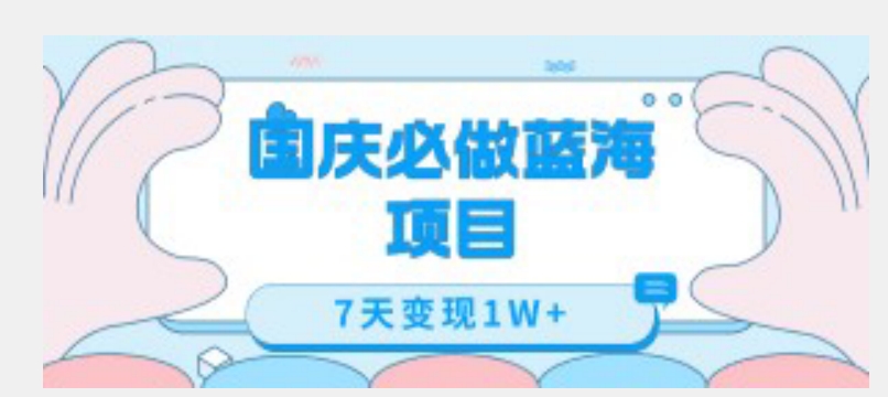 国庆必做蓝海项目7天变现1W+，无需投入任何资金-火柴小市场