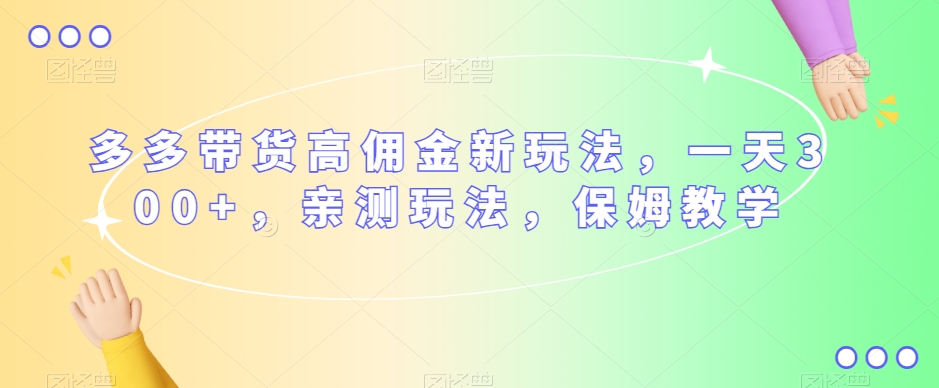 多多带货高佣金新玩法，一天300+，亲测玩法，保姆教学-火柴小市场