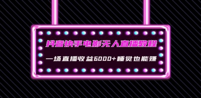 抖音快手电影无人直播教程：一场直播收益6000+睡觉也能赚(教程+软件)【揭秘】-火柴小市场