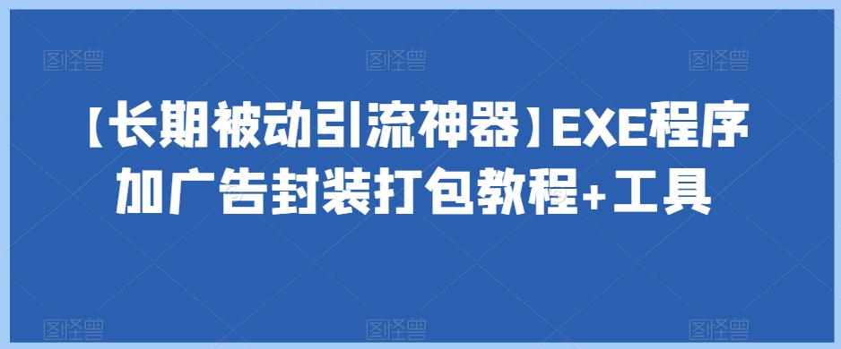【长期被动引流神器】EXE程序加广告封装打包教程+工具-火柴小市场