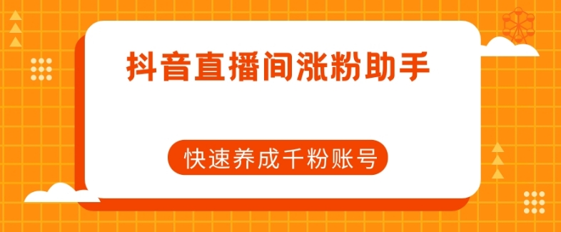 抖音直播间涨粉助手，快速养成千粉账号-火柴小市场