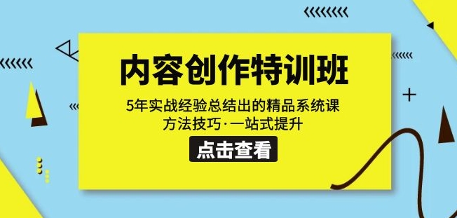内容创作·特训班：5年实战经验总结出的精品系统课方法技巧·一站式提升-火柴小市场