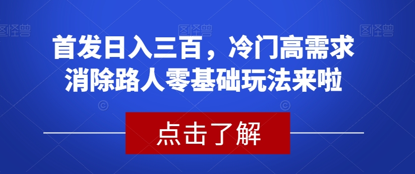首发日入三百，冷门高需求消除路人零基础玩法来啦【揭秘】-火柴小市场