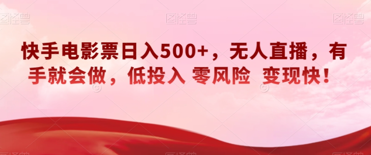 快手电影票日入500+，无人直播，有手就会做，低投入零风险变现快！【揭秘】-火柴小市场