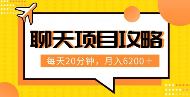 聊天项目最新玩法，每天20分钟，月入6200＋，附详细实操流程解析（六节课）【揭秘】-火柴小市场