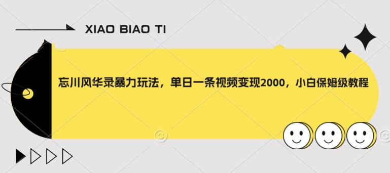 忘川风华录暴力玩法，单日一条视频变现2000，小白保姆级教程【揭秘】-火柴小市场