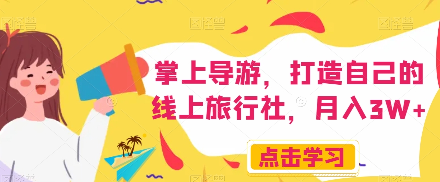 掌上导游，打造自己的线上旅行社，月入3W+【揭秘】-火柴小市场