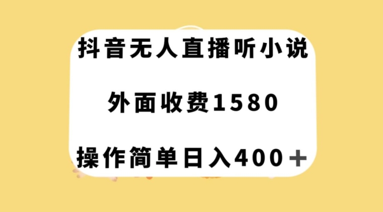 抖音无人直播听小说，外面收费1580，操作简单日入400+【揭秘】-火柴小市场