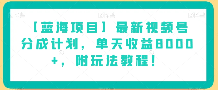 【蓝海项目】最新视频号分成计划，单天收益8000+，附玩法教程！-火柴小市场