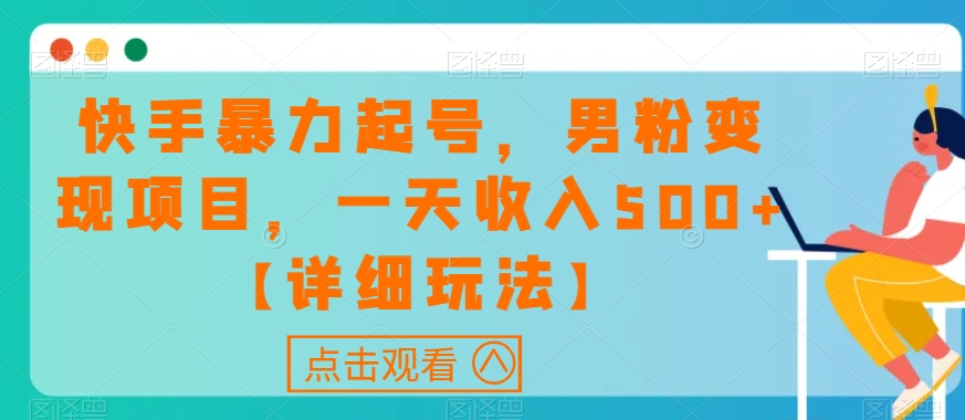 快手暴力起号，男粉变现项目，一天收入500+【详细玩法】【揭秘】-火柴小市场