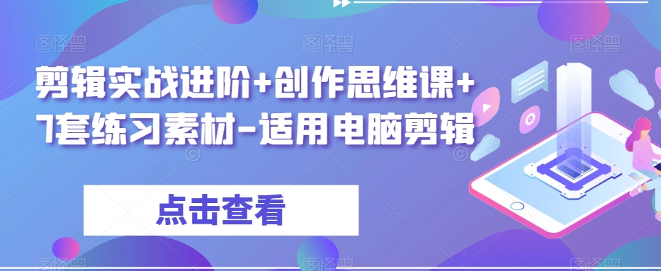 剪辑实战进阶+创作思维课+7套练习素材-适用电脑剪辑-火柴小市场