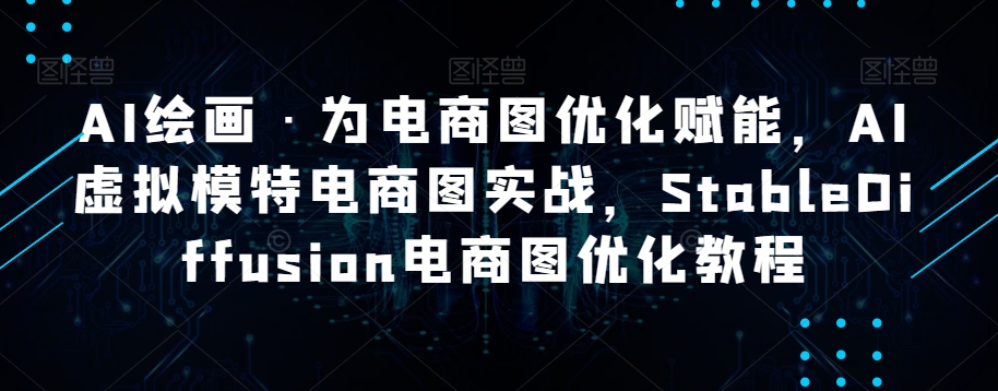 AI绘画·为电商图优化赋能，AI虚拟模特电商图实战，StableDiffusion电商图优化教程-火柴小市场