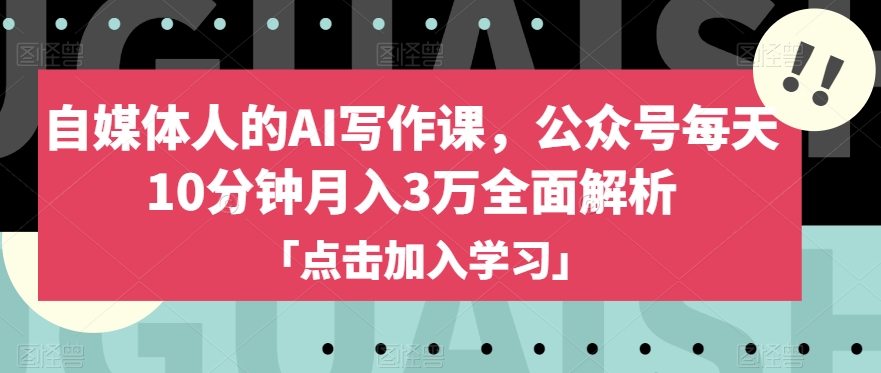自媒体人的AI写作课，公众号每天10分钟月入3万全面解析-火柴小市场