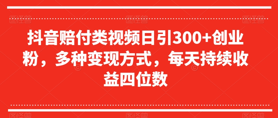 抖音赔付类视频日引300+创业粉，多种变现方式，每天持续收益四位数【揭秘】-火柴小市场