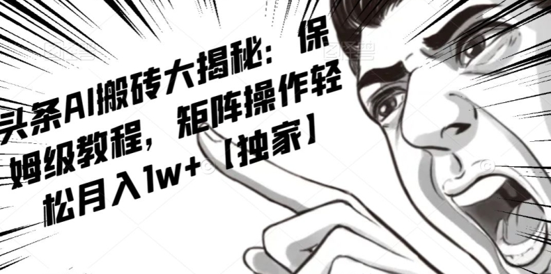 AI写作红利项目，头条号流量主矩阵，轻松日入300+工作室月入5W【揭秘】-火柴小市场