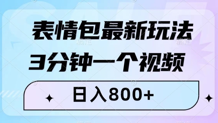 表情包最新玩法，3分钟一个视频，日入800+，小白也能做【揭秘】-火柴小市场