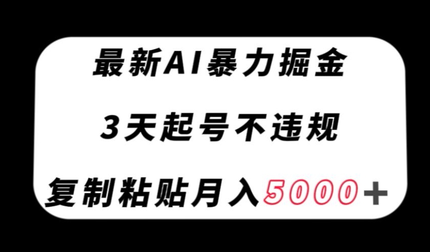 最新AI暴力掘金，3天必起号不违规，复制粘贴月入5000＋【揭秘】-火柴小市场
